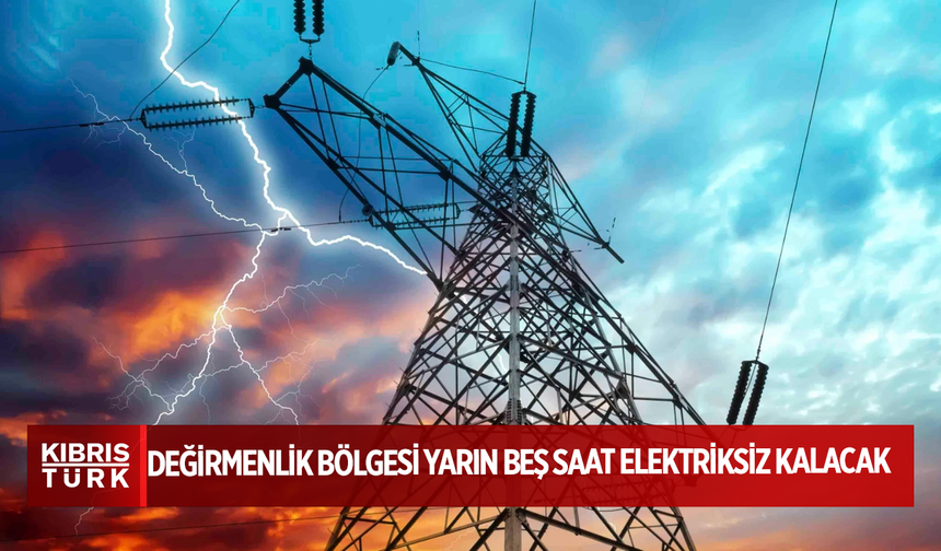 Değirmenlik bölgesi yarın beş saat elektriksiz kalacak