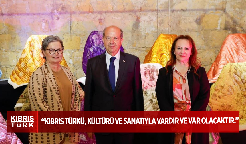 Tatar: “Kıbrıs Türkü, kültürü ve sanatıyla vardır ve var olacaktır.”