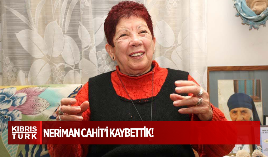Neriman Cahit'i kaybettik!