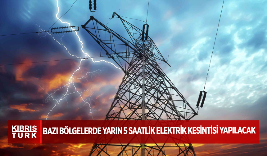 Bazı bölgelerde yarın 5 saatlik elektrik kesintisi yapılacak