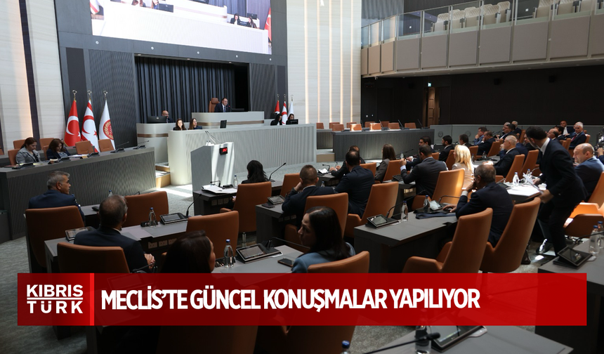 Meclis’te güncel konuşmalar yapılıyor