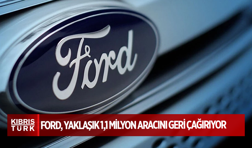 Ford, yaklaşık 1,1 milyon aracını geri çağırıyor