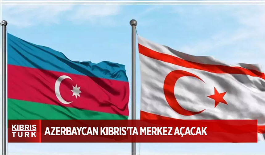Azerbaycan Kıbrıs'ta Merkez Açacak