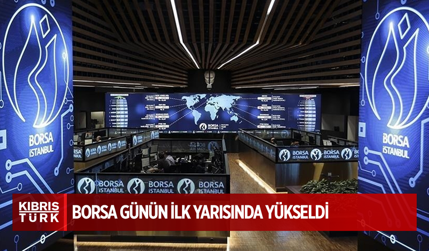 BIST 100 günün ilk yarısında yüzde 0,61 yükseldi