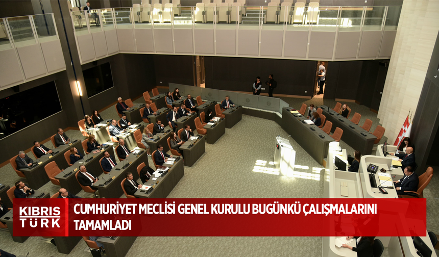 Cumhuriyet Meclisi Genel Kurulu çalışmalarını tamamladı