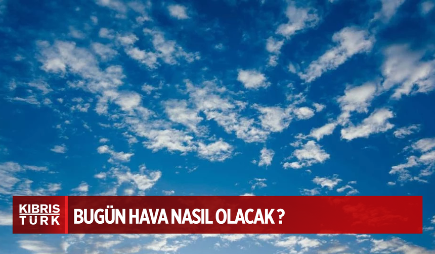Hava hafta boyunca genellikle parçalı ve az bulutlu olacak