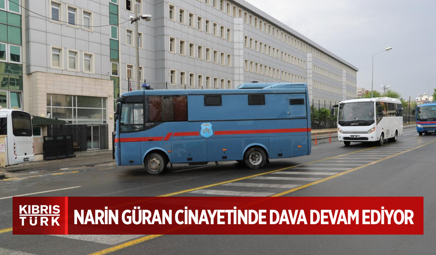 Narin cinayetiyle ilgili yargılanmalar devam ediliyor