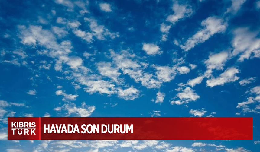 Hava parçalı çok bulutlu olacak