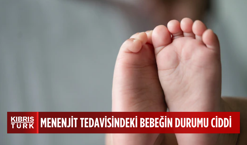 Menenjit tedavisi gören üç buçuk aylık bebeğin durumu ciddi