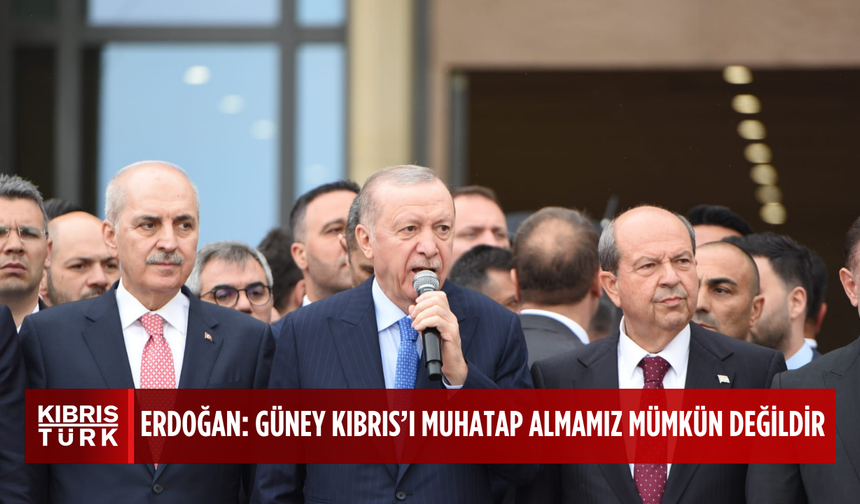 "GÜNEY KIBRIS'I MUHATAP ALMAMIZ MÜMKÜN DEĞİLDİR"