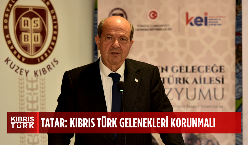 Tatar: "Kıbrıs Türk aile yapısının özünün korunması, başka ülkelerdeki yaşam tarzlarına özenilmemesi gerekir"