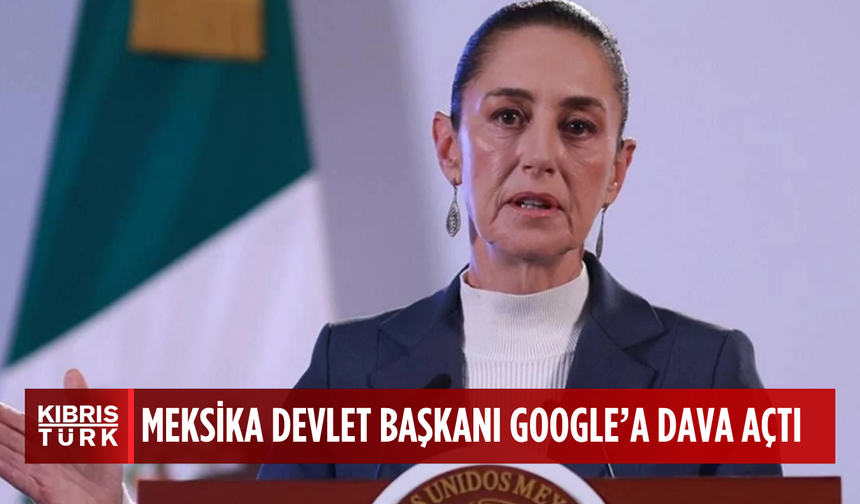 Meksika Devlet Başkanı Sheinbaum'dan Google'a "Meksika Körfezi" davası
