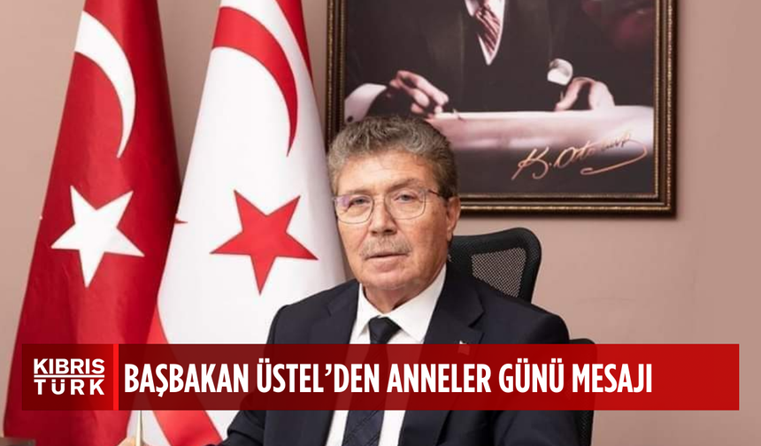Başbakan Üstel: “Anneler; sevginin, merhametin ve fedakârlığın en yüce timsalidir”