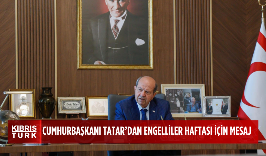 Cumhurbaşkanı Tatar 10-16 Mayıs Engelliler Haftası nedeniyle mesaj yayımladı