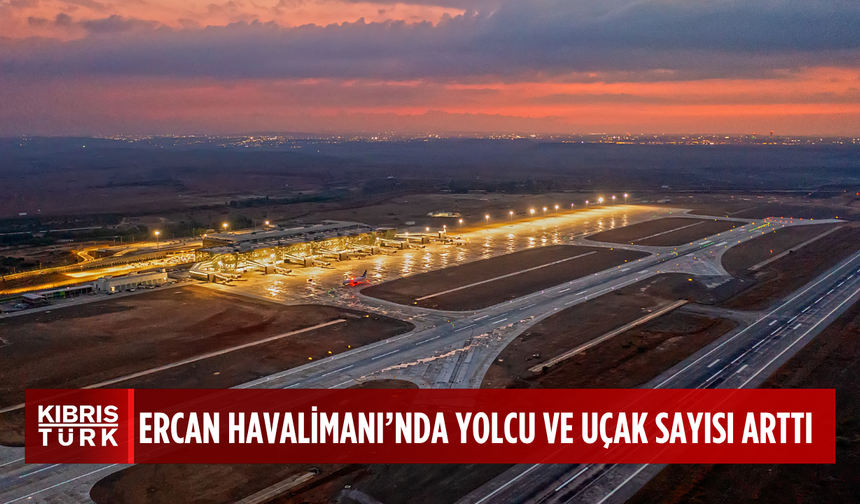 Ercan Havalimanı’nda yolcu sayısı yüzde 18.87, uçak sayısı ise yüzde 21.77 arttı