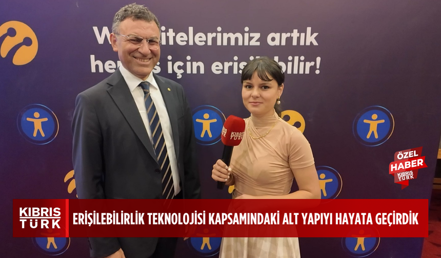 KKTC Turkcell Genel Müdürü Murat Küçüközdemir: Erişilebilirlik teknolojisi kapsamındaki alt yapıyı hayata geçirdik