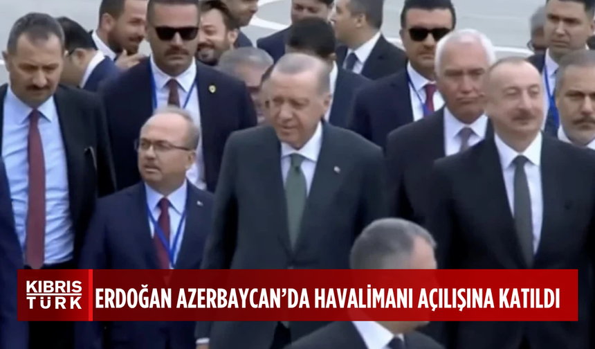 Cumhurbaşkanı Erdoğan Azerbaycan'da: Laçın Uluslararası Havalimanı'nı açtı