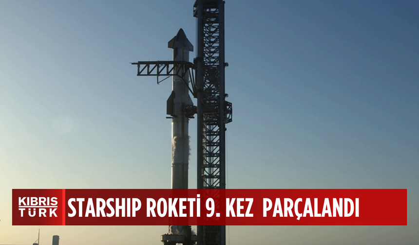 SpaceX'in Starship roketi 9'uncu test uçuşunda da parçalandı