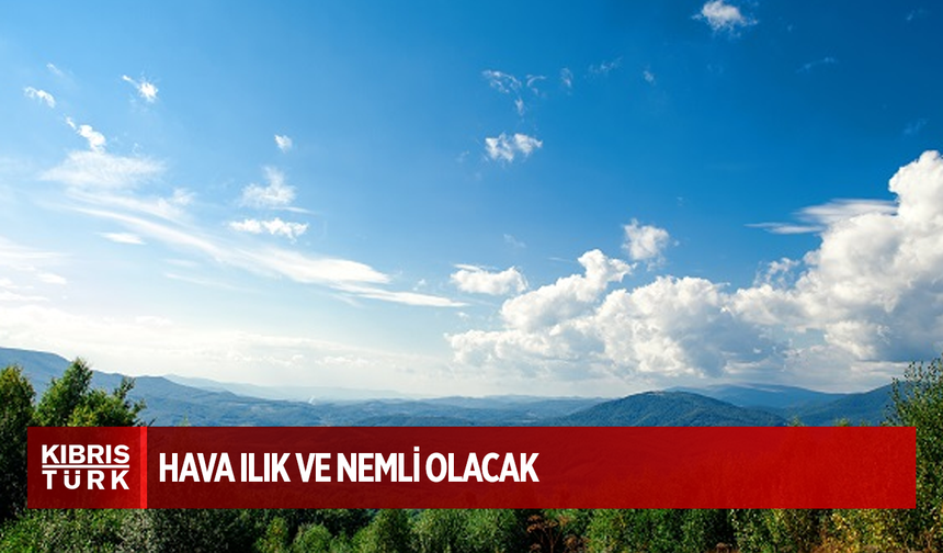 Hava ılık ve nemli olacak