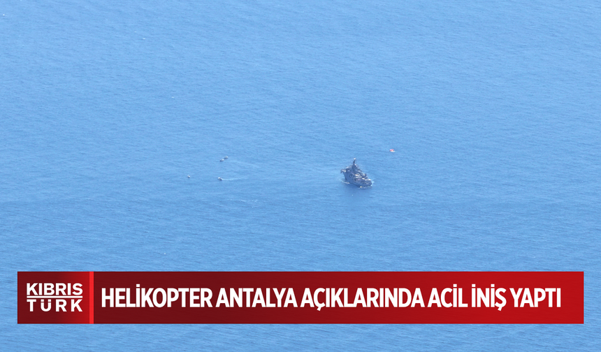 Türk Deniz Kuvvetlerine ait helikopter Antalya açıklarında acil iniş yaptı
