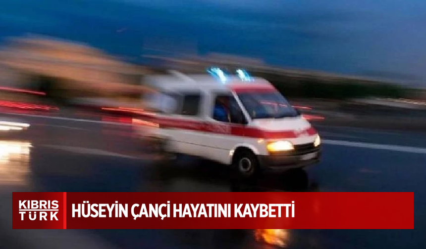 Hüseyin Çançi hayatını kaybetti