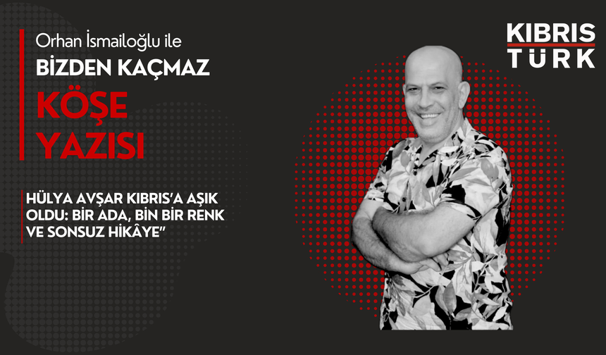 Hülya Avşar Kıbrıs’a Aşık Oldu: Bir Ada, Bin Bir Renk ve Sonsuz Hikâye”