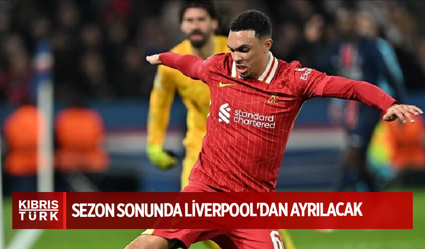 Trent Alexander-Arnold, sezon sonunda Liverpool'dan ayrılacak