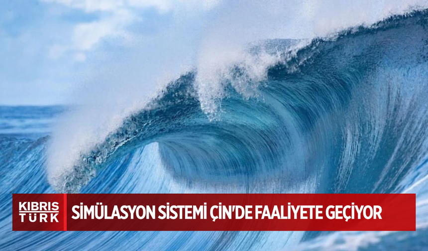 Dünyanın en güçlü okyanus simülasyon sistemi Çin'de faaliyete geçiyor