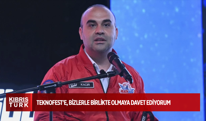Milletimizin tüm fertlerini bu heyecanı paylaşmaya, TEKNOFEST'e, bizlerle birlikte olmaya davet ediyorum"