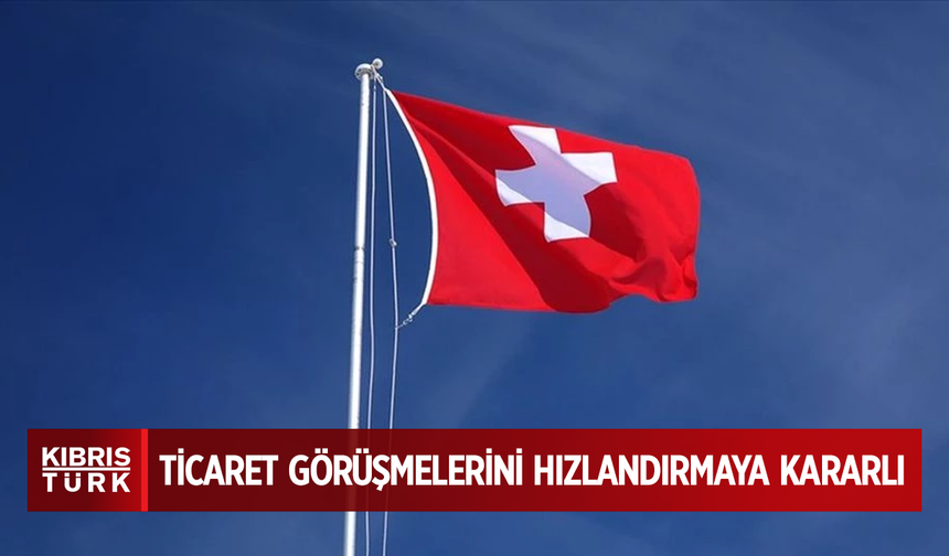 İsviçre, ABD'nin ticaret görüşmelerini hızlandırmaya kararlı olduğunu bildirdi