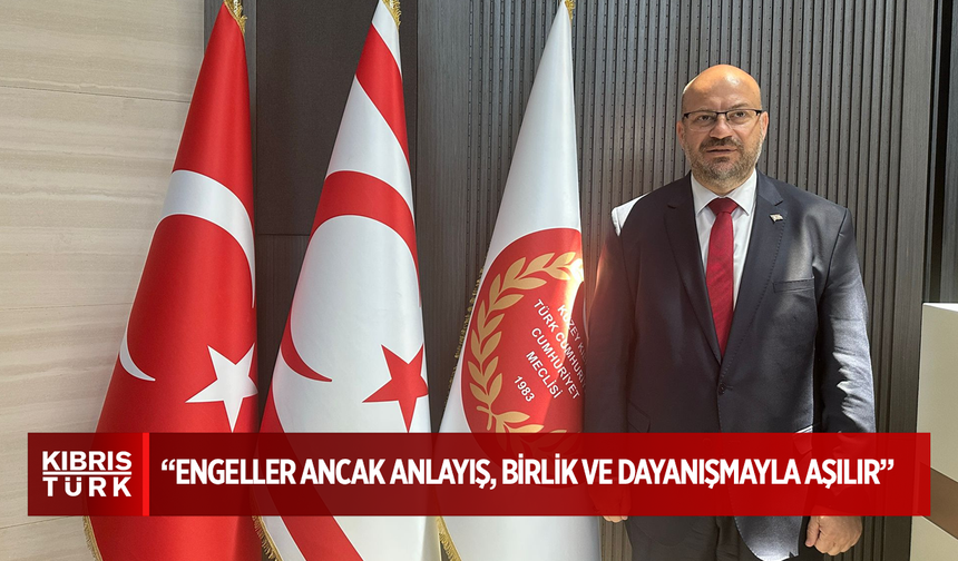 UBP Milletvekili Küçük: “Engeller ancak anlayış, birlik ve dayanışmayla aşılır”