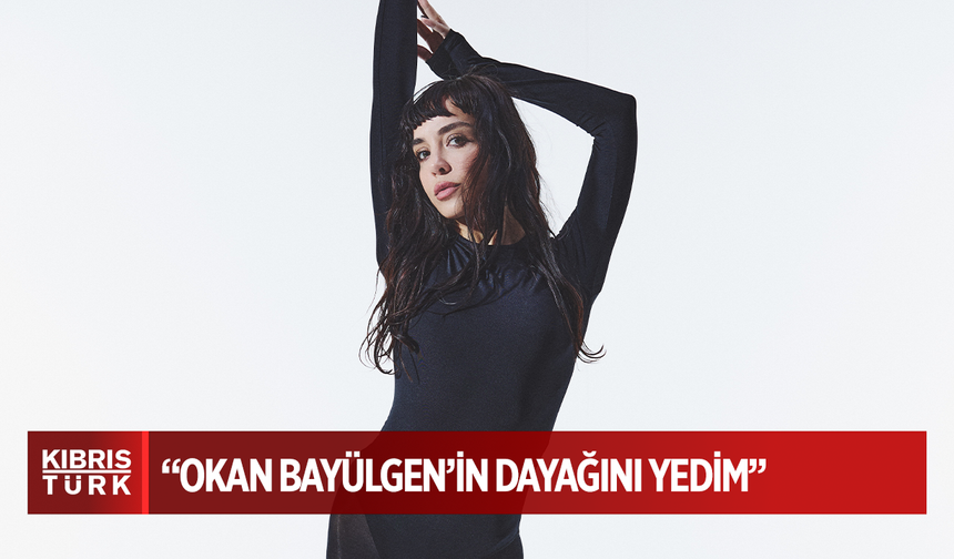 AYBÜKE ALBERE: “OKAN BAYÜLGEN’İN DAYAĞINI YEDİM…”