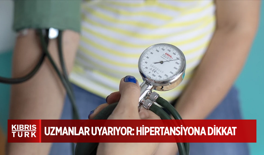 Uzmanlar uyarıyor: Hipertansiyona dikkat