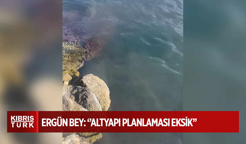 Ergün Bey: Denizlerimize lağım suları pompalıyoruz