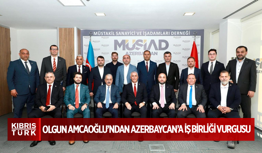 Olgun Amcaoğlu’ndan Azerbaycan’a İş Birliği Vurgusu