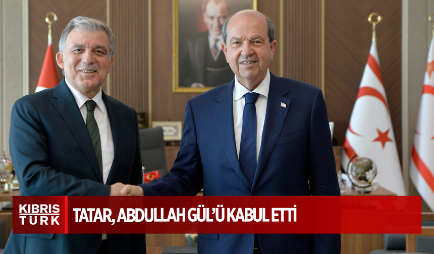 Cumhurbaşkanı Tatar, Abdullah Gül’ü kabul etti