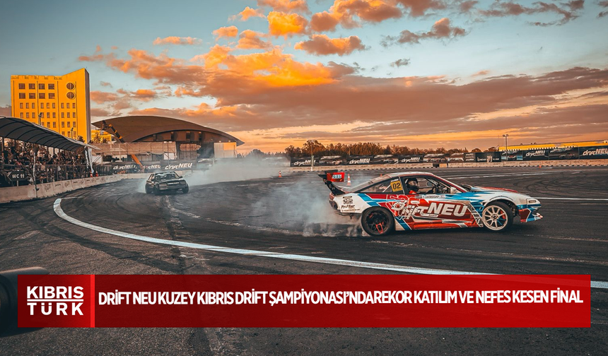 Drift NEU Kuzey Kıbrıs Drift Şampiyonası’ndaRekor Katılım ve Nefes Kesen Final