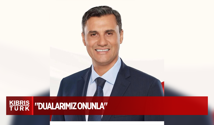 ŞENKUL:"DUALARIMIZ ONUNLA"..