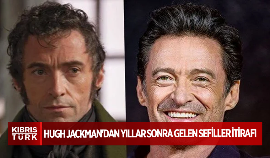 Hugh Jackman'dan yıllar sonra gelen Sefiller itirafı