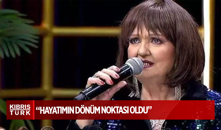 "HAYATIMIN DÖNÜM NOKTASI OLDU"