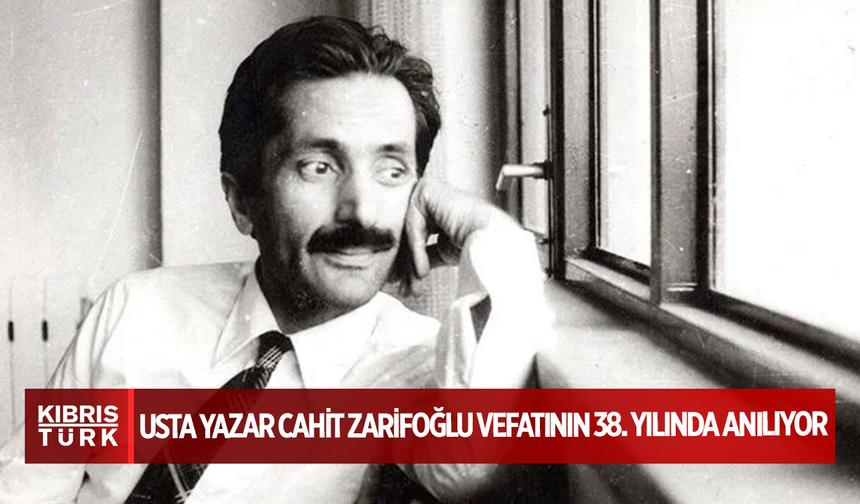 Usta yazar Cahit Zarifoğlu vefatının 38. yılında anılıyor