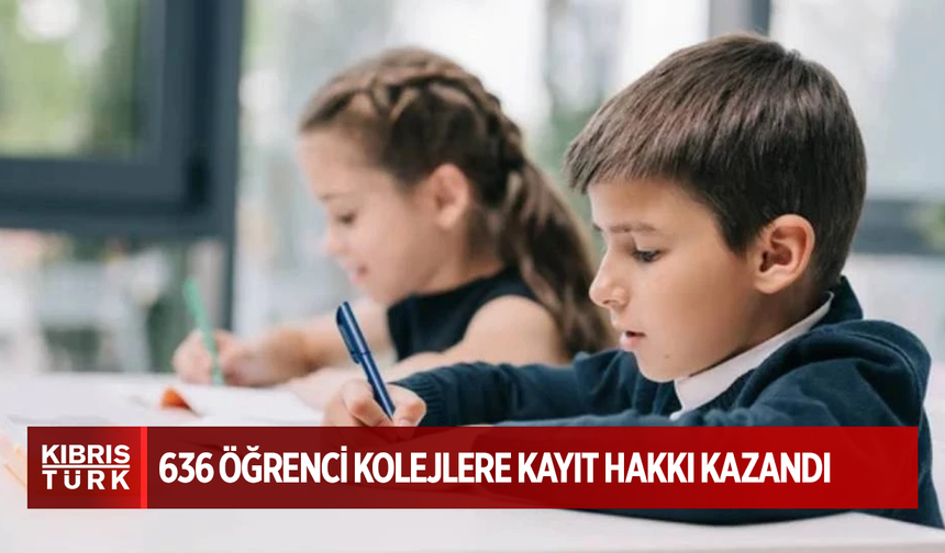 636 öğrenci kolejlere kayıt hakkı kazandı