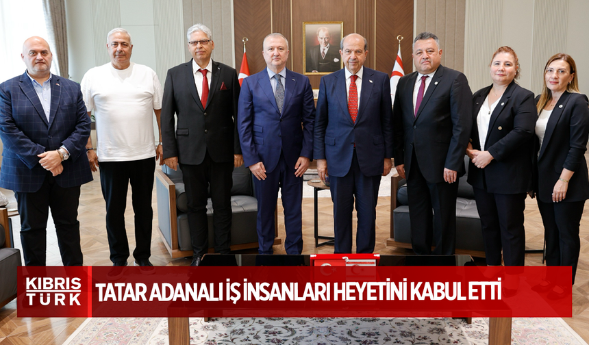 Cumhurbaşkanı Tatar Adanalı iş insanları heyetini kabul etti