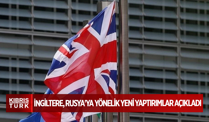 İngiltere, Rusya'ya yönelik yeni yaptırımlar açıkladı