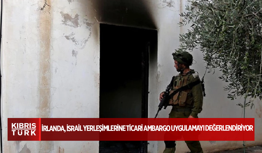 İrlanda, İsrail yerleşimlerine ticari ambargo uygulamayı değerlendiriyor