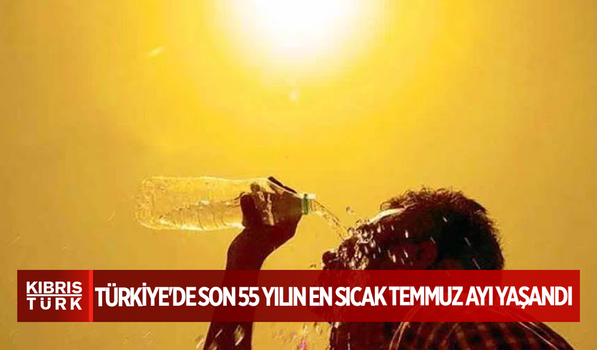 Türkiye'de son 55 yılın en sıcak temmuz ayı yaşandı: Ortalama sıcaklık 26,9 derece