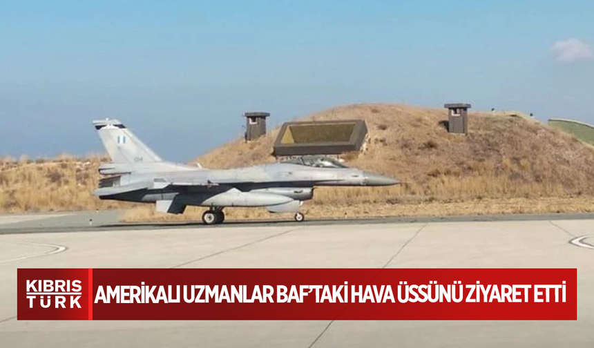 Amerikalı uzmanlar Baf’taki hava üssünü ziyaret etti: Savunmanın güçlendirilmesi hedefleniyor