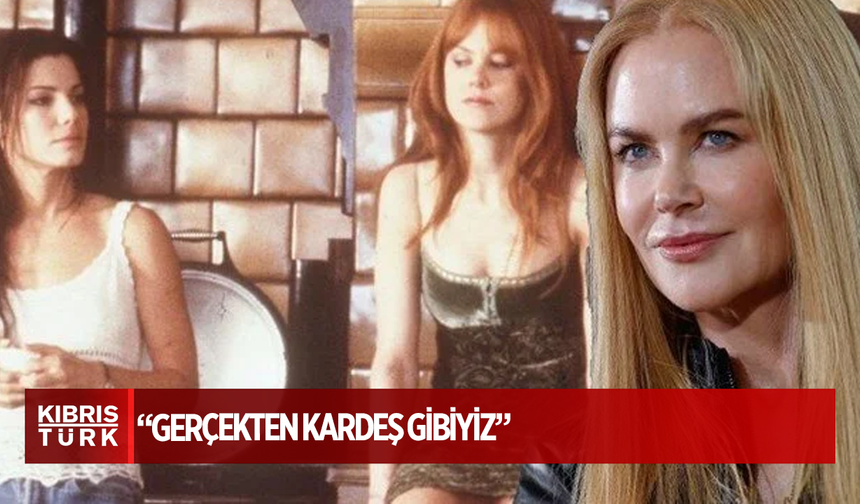 Nicole Kidman'dan Sandra Bullock'a övgüler: Gerçekten kardeş gibiyiz