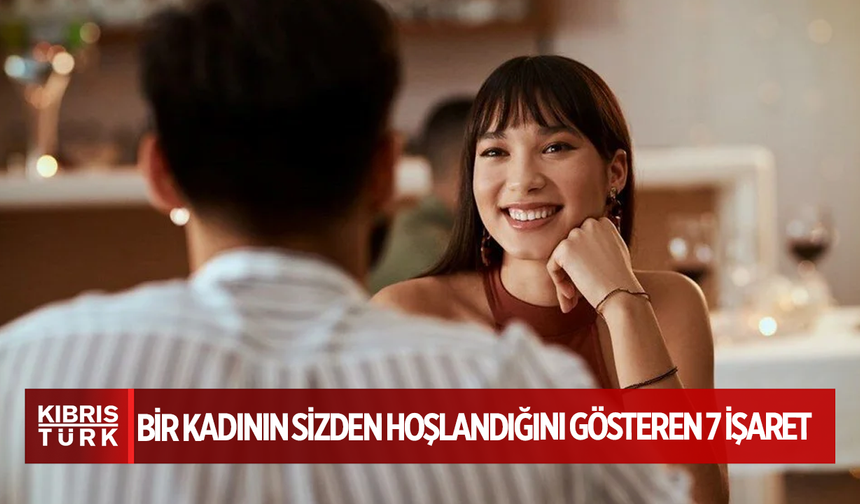 Bir kadının sizden hoşlandığını gösteren 7 işaret