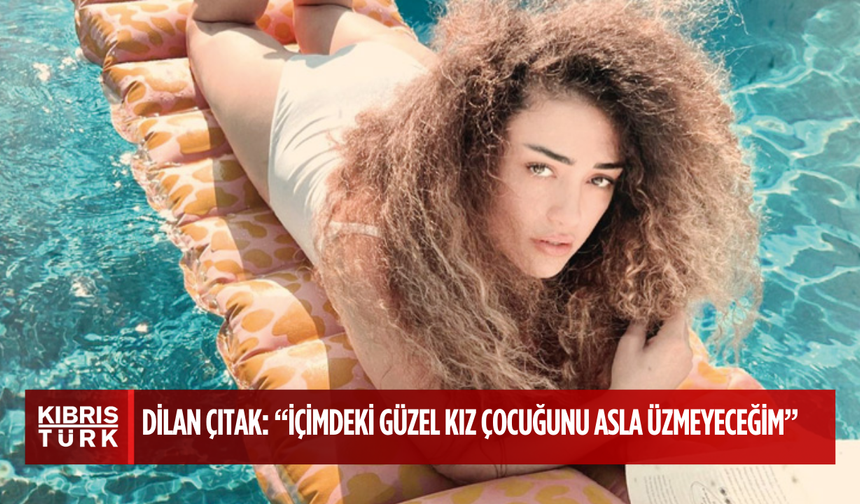 Dilan Çıtak’tan Duygusal Paylaşım: “İçimdeki Güzel Kız Çocuğunu Asla Üzmeyeceğim”